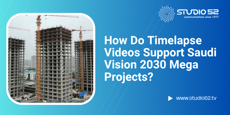 how-do-timelapse-videos-support-saudi-vision-2030-mega-projects-big-0