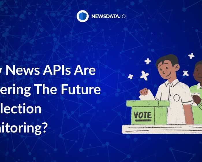 how-news-apis-are-transforming-election-monitoring-updated