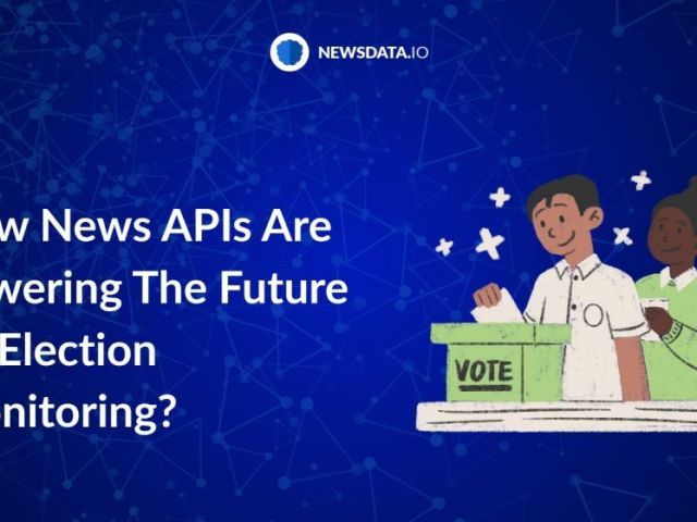 how-news-apis-are-transforming-election-monitoring-updated