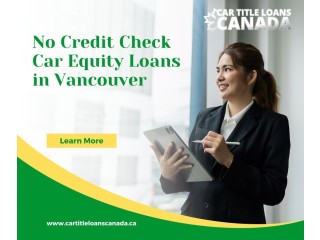 Car Equity Loans Vancouver (We handle all credit types)