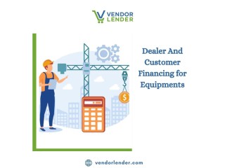 Dealer And Customer Financing for Equipments - Vendor Lender