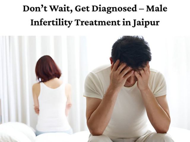 dont-wait-get-diagnosed-male-infertility-treatment-in-jaipur