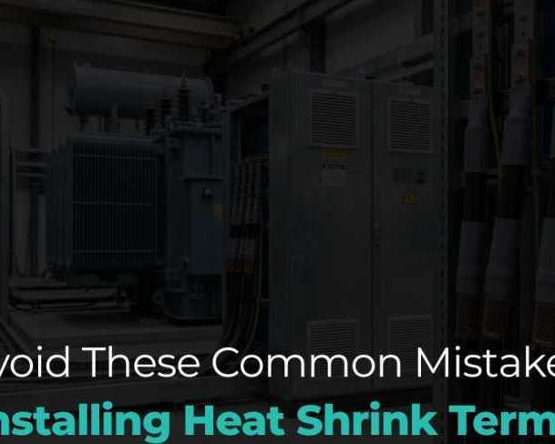 common-heat-shrink-termination-mistakes-and-how-to-avoid-them