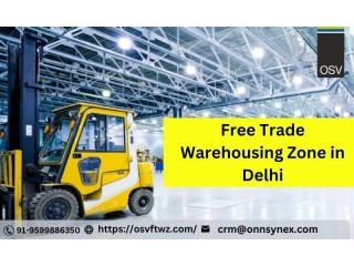 Best Free Trade Warehousing Zone in Delhi | OSVFTWZ