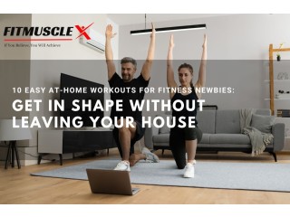 Workouts for Fitness: Get in Shape Without Leaving Your House