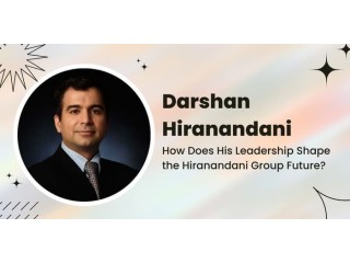 How Does Darshan Hiranandani Leadership Shape the Hiranandani Group Future?