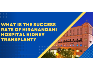 What Is the Success Rate of Hiranandani Hospital Kidney Transplant?