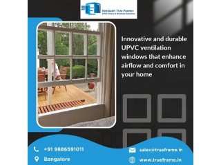 Neelaadri True Frame | UPVC Ventilators windows Supplier in Bangalore