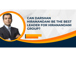 Can Darshan Hiranandani Be The Best Leader For Hiranandani Group?