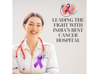 Leading the Fight: Discovering India's Best Cancer Hospital