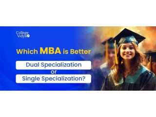Which MBA is Better: Dual Specialization or Single Specialization?