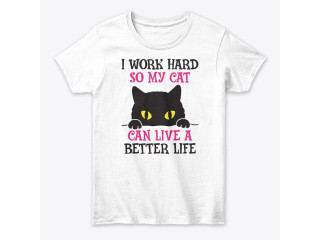 I Work Hard So My Cat Can Live a Better Life