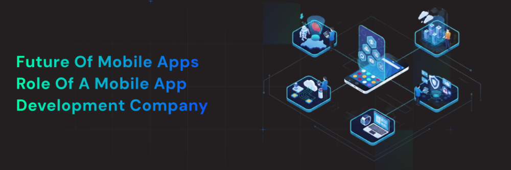 future-of-mobile-apps-role-of-a-mobile-app-development-company-big-0