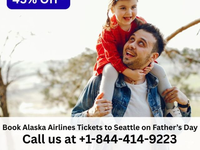 1-844-414-9223-book-alaska-tickets-to-seattle-on-fathers-day