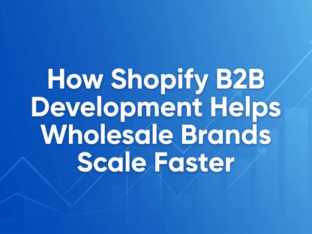 how-shopify-b2b-development-helps-wholesale-brands-scale-faster