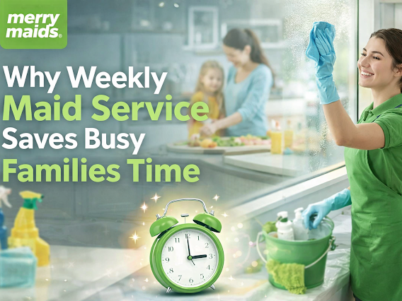 why-weekly-maid-service-saves-busy-homeowners-time-merry-maids