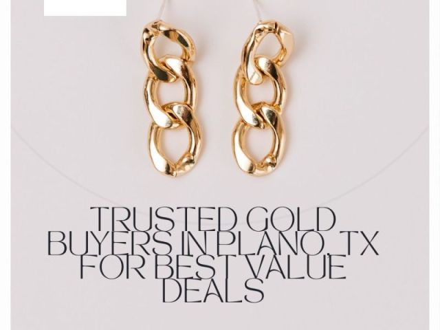trusted-gold-buyers-in-plano-tx-for-best-value-deals