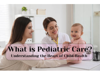 what-is-pediatric-care-understanding-the-heart-of-child-health-small-0