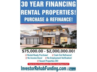 INVESTOR 30 YEAR RENTAL PROPERTY FINANClNG WITH - $75,000.00 $2,000,000.00!