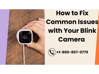 How to Fix Common Issues with Your Blink Camera | Call +1-800-857-0779