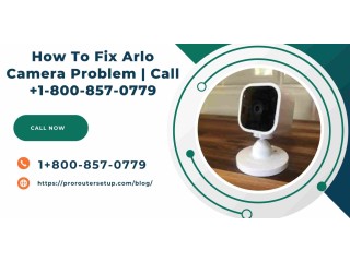 How To Fix Arlo Camera Problem Call +1-800-857-0779
