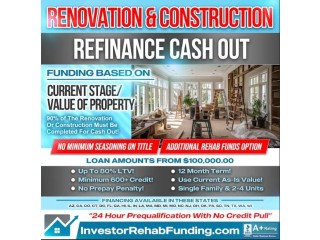 RENOVATION-CONSTRUCTION – REFINANCE CASH OUT - NO SEASONING ON TITLE!