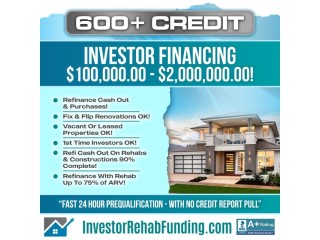 600+ CREDIT - INVESTOR PURCHASE & CASH OUT REFINANCE $100K TO $2MILLION!- CO