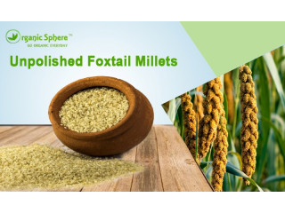 Unpolished Foxtail Millets: Your Gateway to Remain Healthy